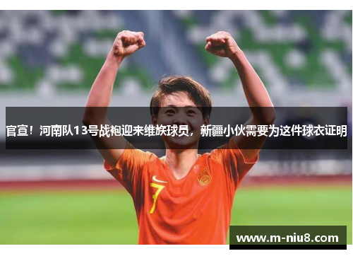 官宣！河南队13号战袍迎来维族球员，新疆小伙需要为这件球衣证明
